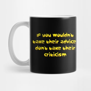 If you wouldn't take their advice Mug